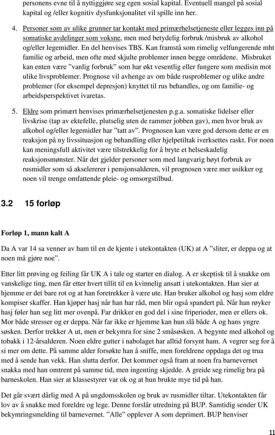 En del henvises TBS. Kan framstå som rimelig velfungerende mht familie og arbeid, men ofte med skjulte problemer innen begge områdene.