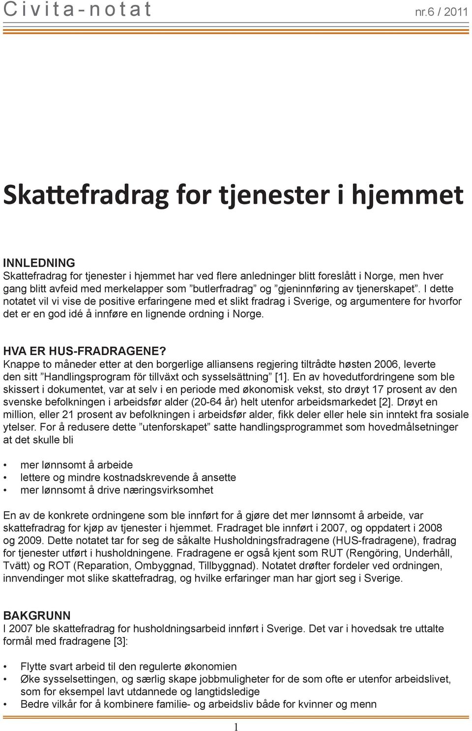 I dette notatet vil vi vise de positive erfaringene med et slikt fradrag i Sverige, og argumentere for hvorfor det er en god idé å innføre en lignende ordning i Norge. HVA ER HUS-FRADRAGENE?