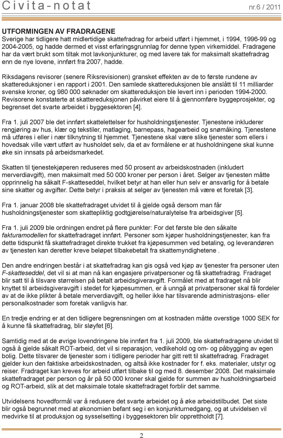 Riksdagens revisorer (senere Riksrevisionen) gransket effekten av de to første rundene av skattereduksjoner i en rapport i 2001.