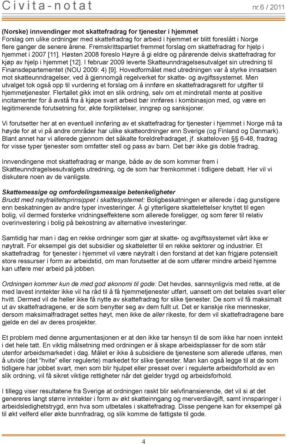 I februar 2009 leverte Skatteunndragelsesutvalget sin utredning til Finansdepartementet (NOU 2009: 4) [9].