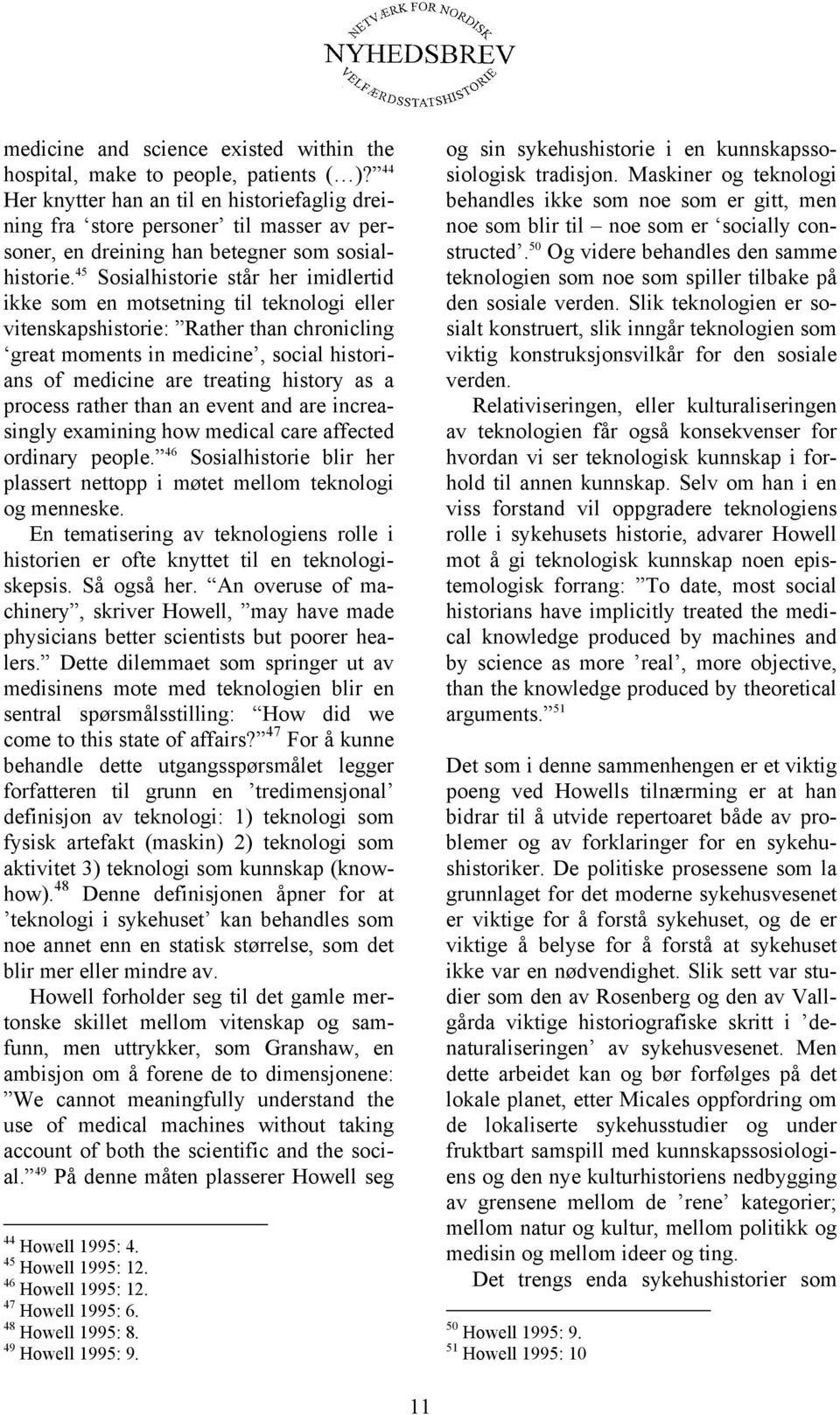 45 Sosialhistorie står her imidlertid ikke som en motsetning til teknologi eller vitenskapshistorie: Rather than chronicling great moments in medicine, social historians of medicine are treating