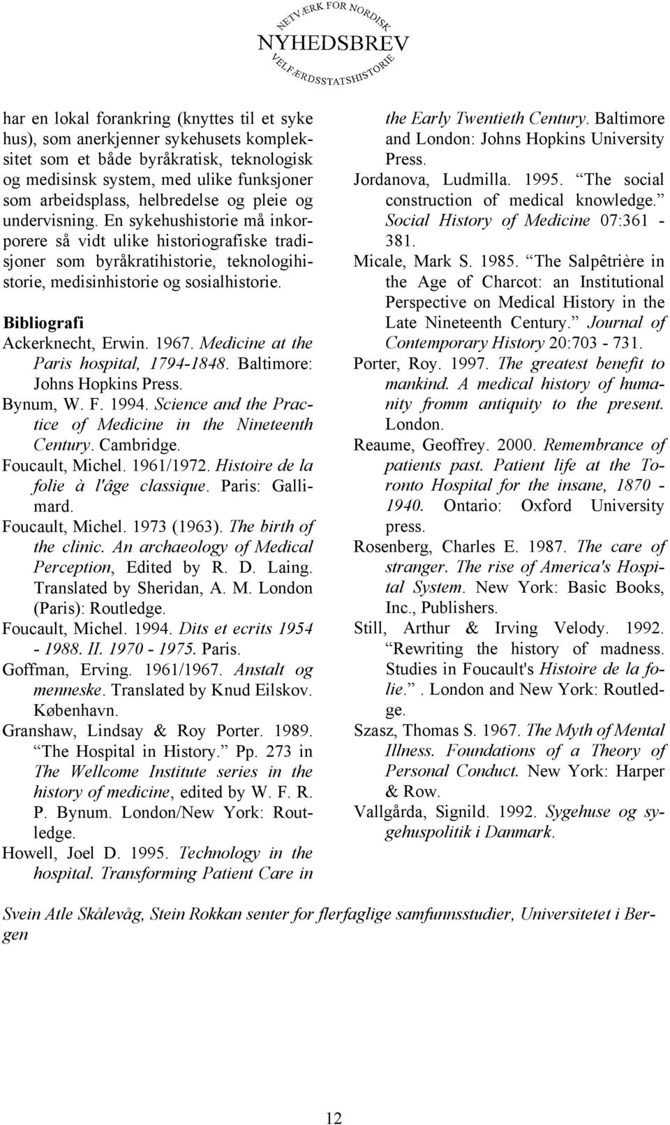 Bibliografi Ackerknecht, Erwin. 1967. Medicine at the Paris hospital, 1794-1848. Baltimore: Johns Hopkins Press. Bynum, W. F. 1994. Science and the Practice of Medicine in the Nineteenth Century.