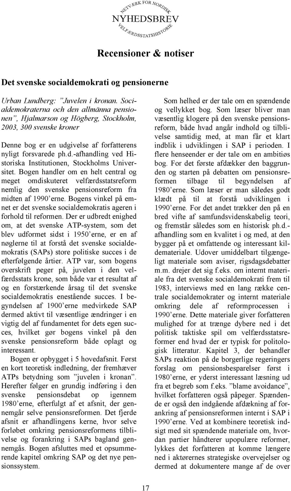 Bogen handler om en helt central og meget omdiskuteret velfærdsstatsreform nemlig den svenske pensionsreform fra midten af 1990 erne.