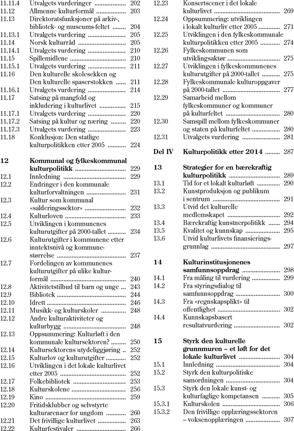 17 Satsing på mangfold og inkludering i kulturlivet... 215 11.17.1 Utvalgets vurdering... 220 11.17.2 Satsing på kultur og næring... 220 11.17.3 Utvalgets vurdering... 223 11.