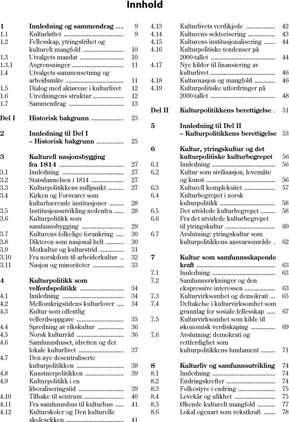 .. 23 2 Innledning til Del I Historisk bakgrunn... 25 3 Kulturell nasjonsbygging fra 1814... 27 3.1 Innledning... 27 3.2 Statsdannelsen i 1814... 27 3.3 Kulturpolitikkens nullpunkt... 27 3.4 Kirken og Forsvaret som kulturbærende institusjoner.