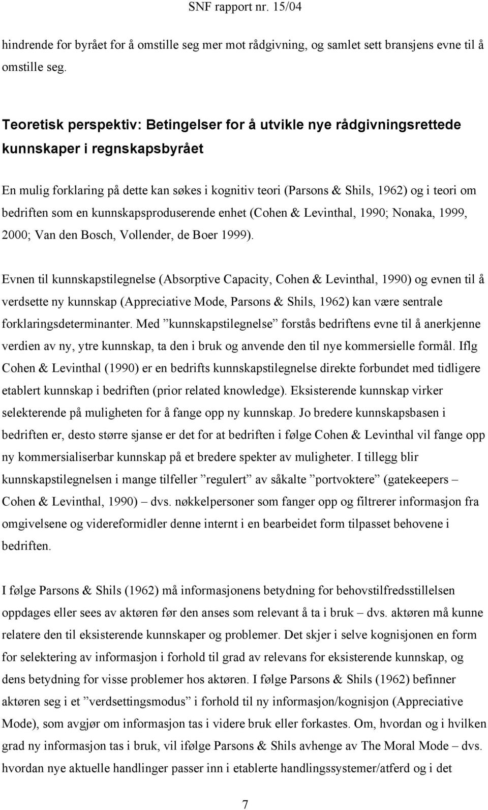 bedriften som en kunnskapsproduserende enhet (Cohen & Levinthal, 1990; Nonaka, 1999, 2000; Van den Bosch, Vollender, de Boer 1999).