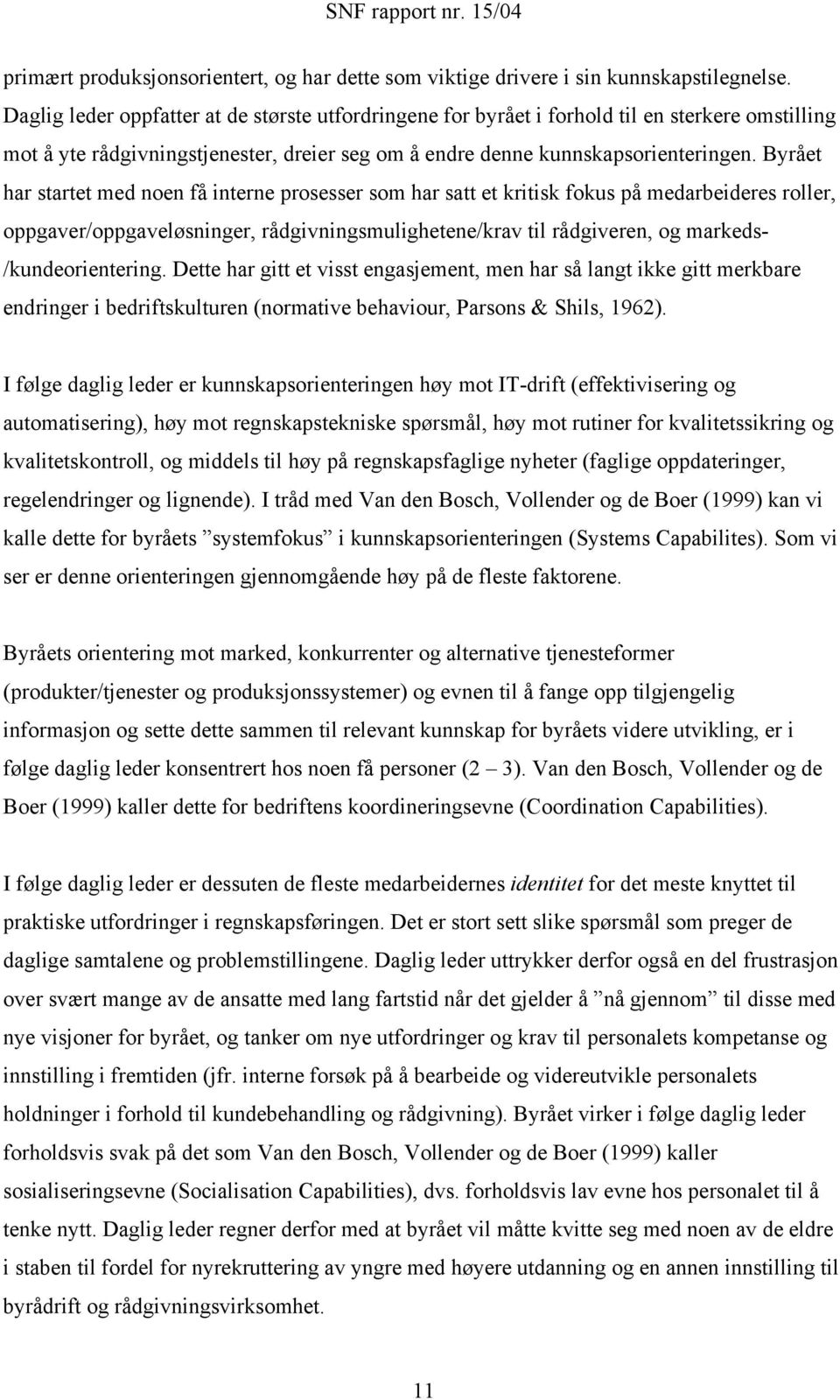 Byrået har startet med noen få interne prosesser som har satt et kritisk fokus på medarbeideres roller, oppgaver/oppgaveløsninger, rådgivningsmulighetene/krav til rådgiveren, og markeds-