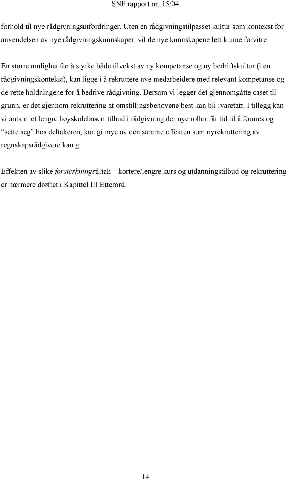 holdningene for å bedrive rådgivning. Dersom vi legger det gjennomgåtte caset til grunn, er det gjennom rekruttering at omstillingsbehovene best kan bli ivaretatt.