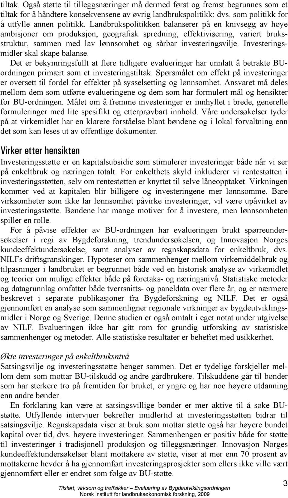 Investeringsmidler skal skape balanse. Det er bekymringsfullt at flere tidligere evalueringer har unnlatt å betrakte BUordningen primært som et investeringstiltak.