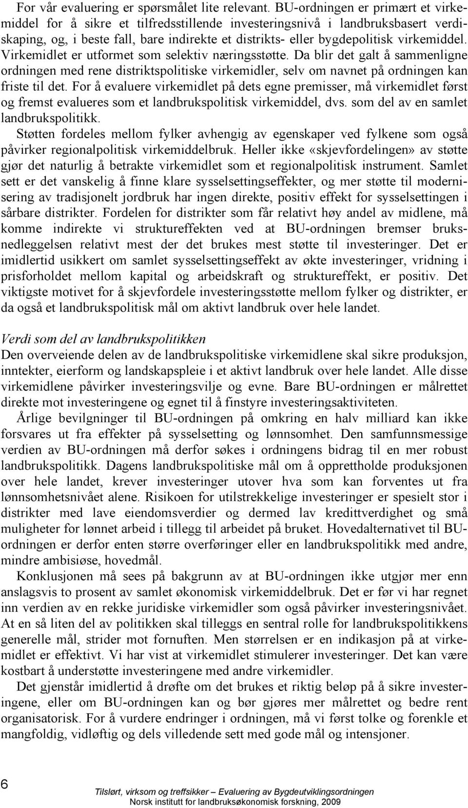 Virkemidlet er utformet som selektiv næringsstøtte. Da blir det galt å sammenligne ordningen med rene distriktspolitiske virkemidler, selv om navnet på ordningen kan friste til det.