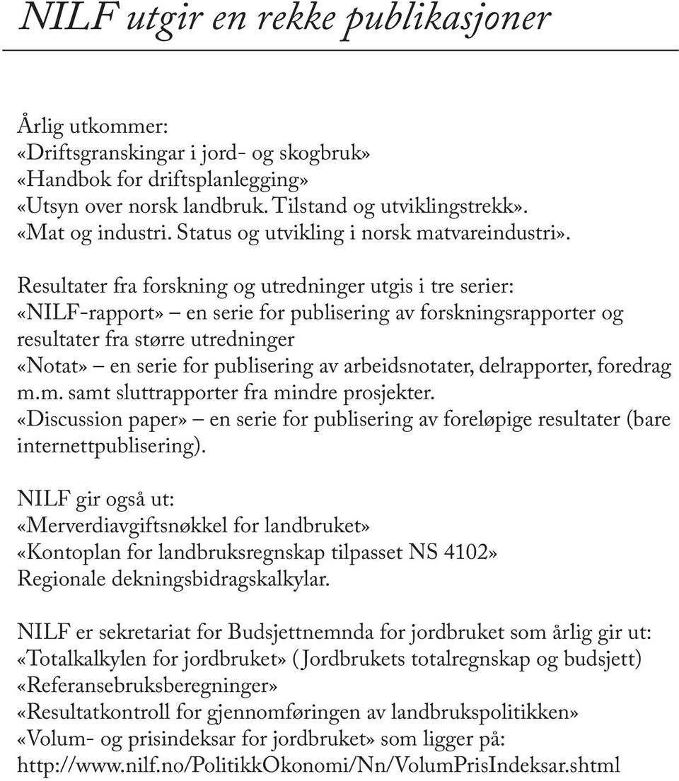 Resultater fra forskning og utredninger utgis i tre serier: «NILF-rapport» en serie for publisering av forskningsrapporter og resultater fra større utredninger «Notat» en serie for publisering av