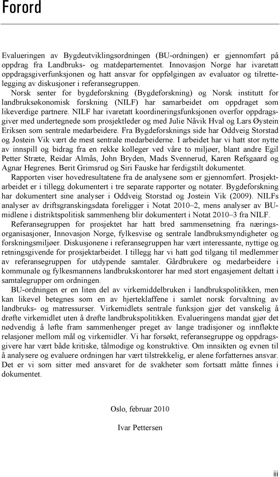 Norsk senter for bygdeforskning (Bygdeforskning) og Norsk institutt for landbruksøkonomisk forskning (NILF) har samarbeidet om oppdraget som likeverdige partnere.