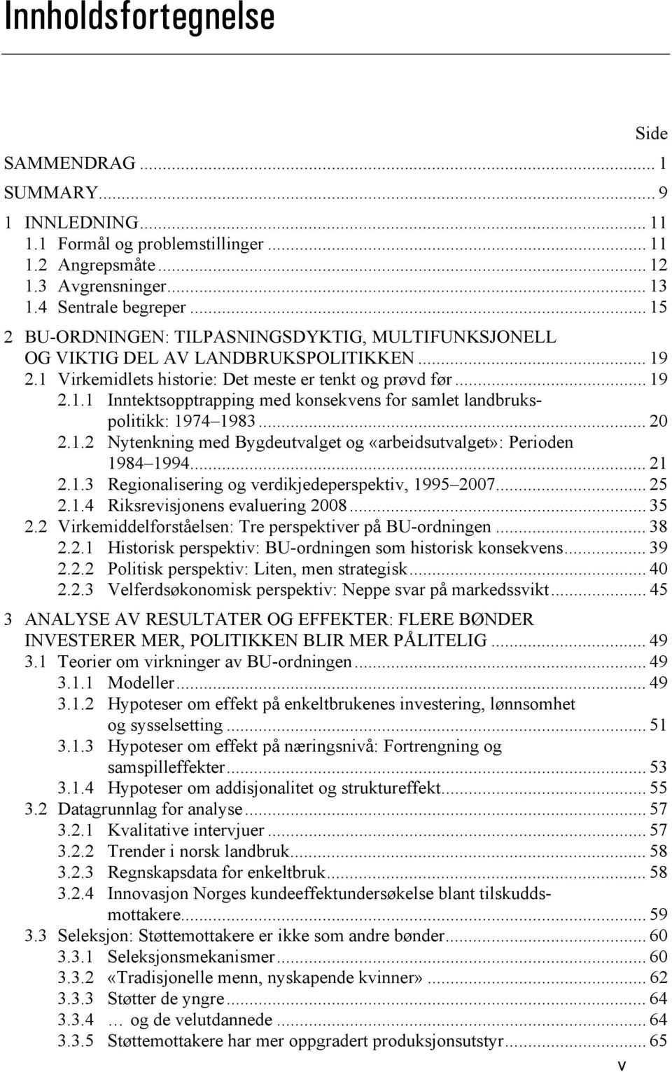 .. 20 2.1.2 Nytenkning med Bygdeutvalget og «arbeidsutvalget»: Perioden 1984 1994... 21 2.1.3 Regionalisering og verdikjedeperspektiv, 1995 2007... 25 2.1.4 Riksrevisjonens evaluering 2008... 35 2.