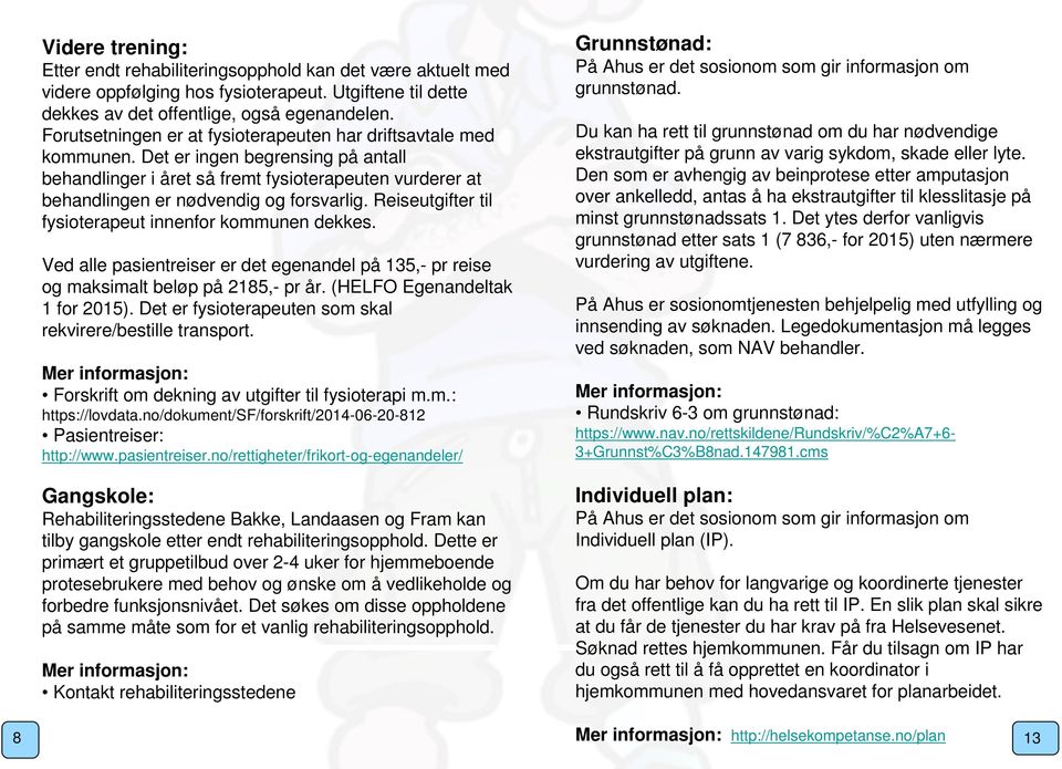 Reiseutgifter til fysioterapeut innenfor kommunen dekkes. Ved alle pasientreiser er det egenandel på 135,- pr reise og maksimalt beløp på 2185,- pr år. (HELFO Egenandeltak 1 for 2015).