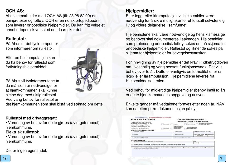 Etter en beinamputasjon kan du ha behov for rullestol som forflytningshjelpemiddel.