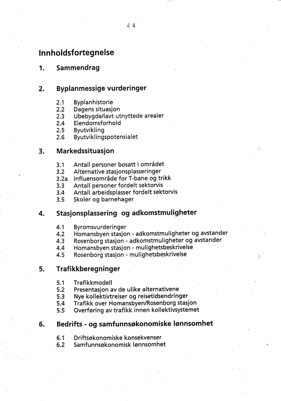 4 Antall arbeidsplasser fordelt sektorvis 3.5 Skoler og barnehager 4. Stasjonsplassering og adkomstmuligheter 4.1 Byromsvurderinger 4.2 Homansbyen stasjon - adkomstmul.igheter og avstander 4.