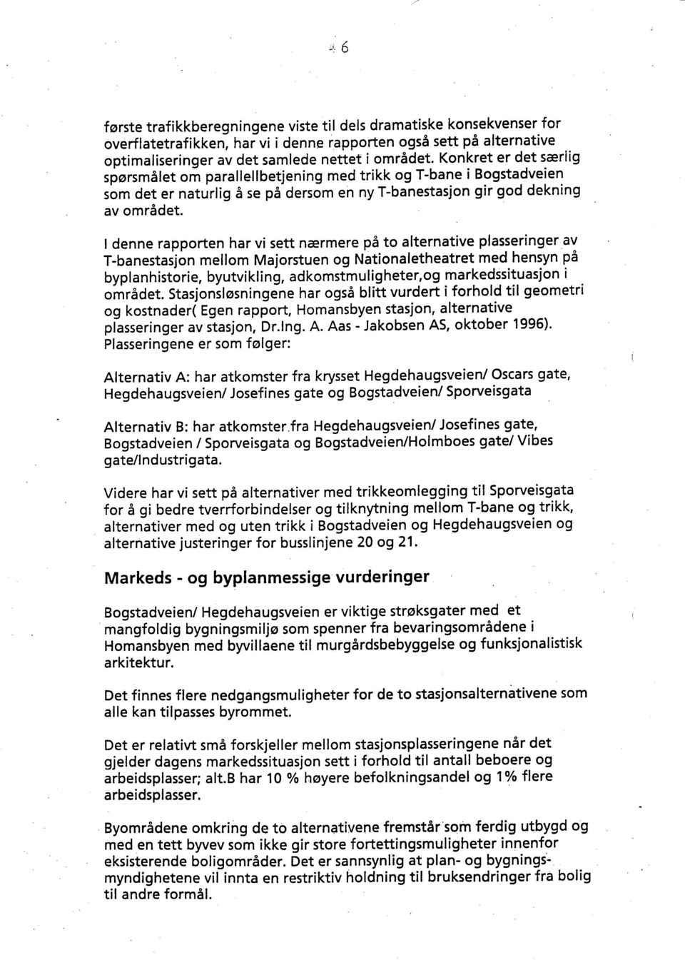 I denne rapporten har vi sett nermere pa to alternative plasseringer av T-banestasjon mellom Majorstuen og Nationaletheatret med hensyn p6 byp la n h istori e, byutvi kl i n g, ad komstm u I i g