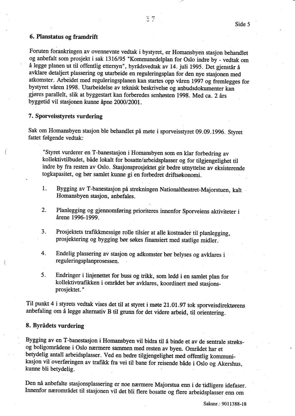 legge planen ut til offentlig ettersyn", byridsvedtak av 14. juli 1995. Det gienstir i avklare detaljert plassering og utarbeide en reguleringsplan for den nye stasjonen med atkomster.