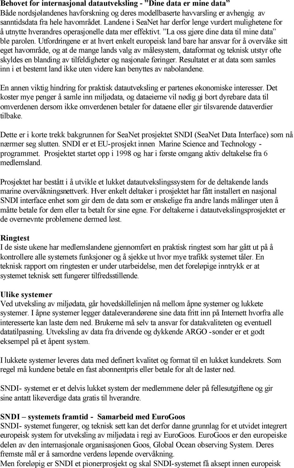 Utfordringene er at hvert enkelt europeisk land bare har ansvar for å overvåke sitt eget havområde, og at de mange lands valg av målesystem, dataformat og teknisk utstyr ofte skyldes en blanding av