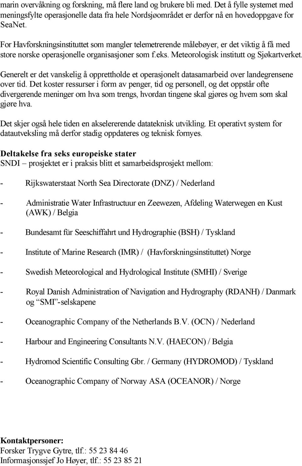 Generelt er det vanskelig å opprettholde et operasjonelt datasamarbeid over landegrensene over tid.