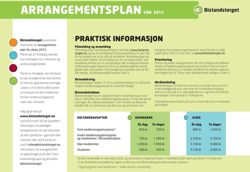 Vi vil derfor alltid sende ut invitasjon til våre medlemmer til hvert enkelt arrangement noen uker i forveien. Følg også med på www.bistands torget.