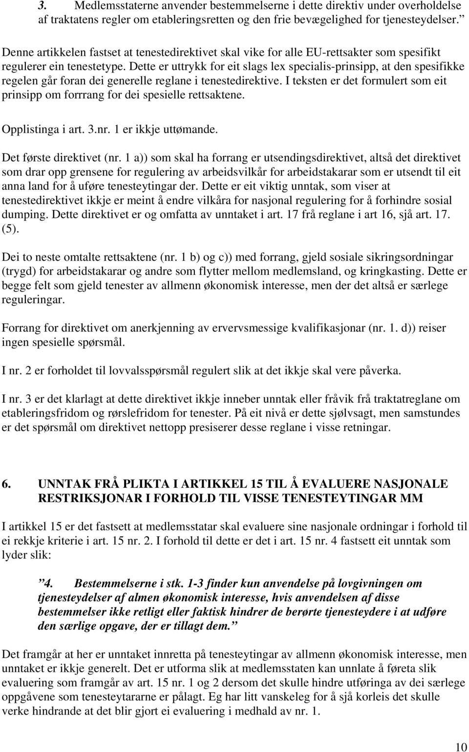 Dette er uttrykk for eit slags lex specialis-prinsipp, at den spesifikke regelen går foran dei generelle reglane i tenestedirektive.