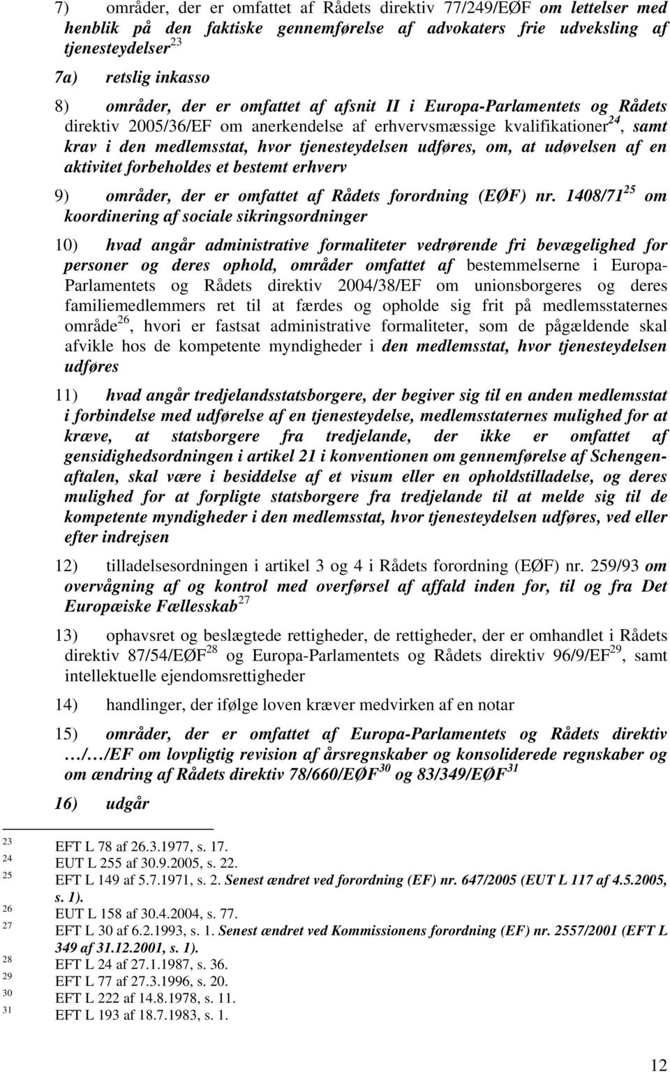 at udøvelsen af en aktivitet forbeholdes et bestemt erhverv 9) områder, der er omfattet af Rådets forordning (EØF) nr.