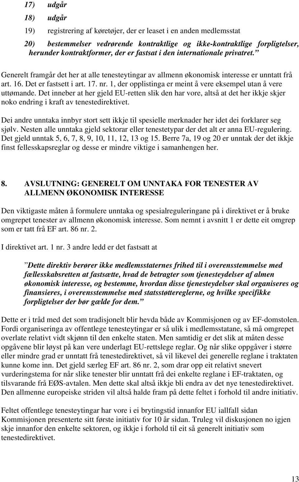 1, der opplistinga er meint å vere eksempel utan å vere uttømande. Det inneber at her gjeld EU-retten slik den har vore, altså at det her ikkje skjer noko endring i kraft av tenestedirektivet.