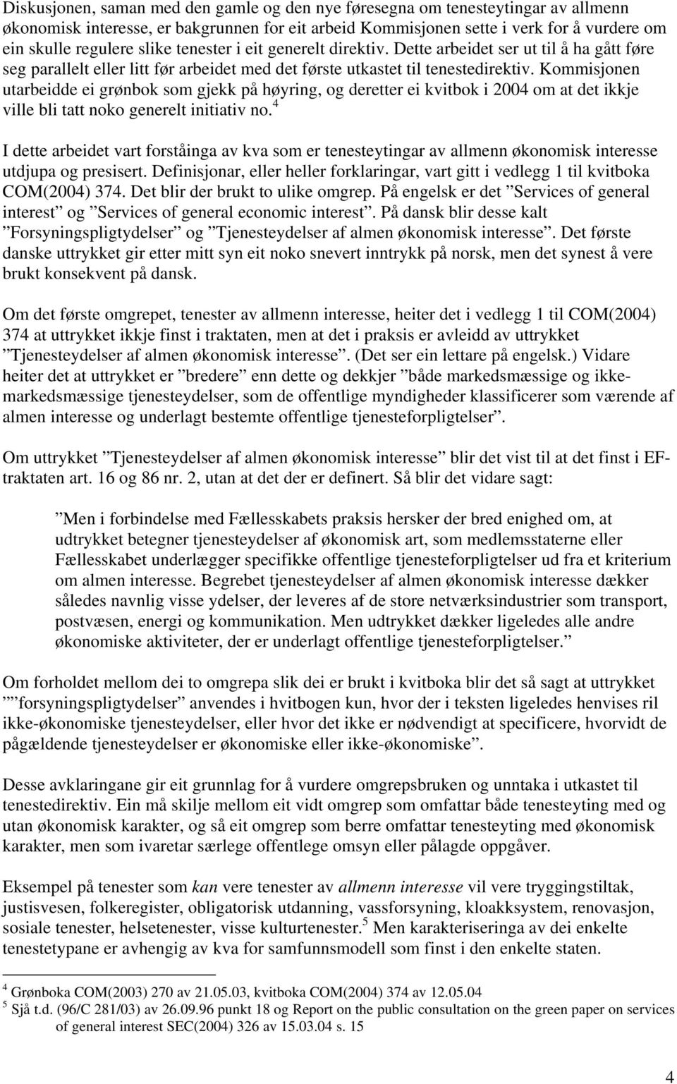 Kommisjonen utarbeidde ei grønbok som gjekk på høyring, og deretter ei kvitbok i 2004 om at det ikkje ville bli tatt noko generelt initiativ no.