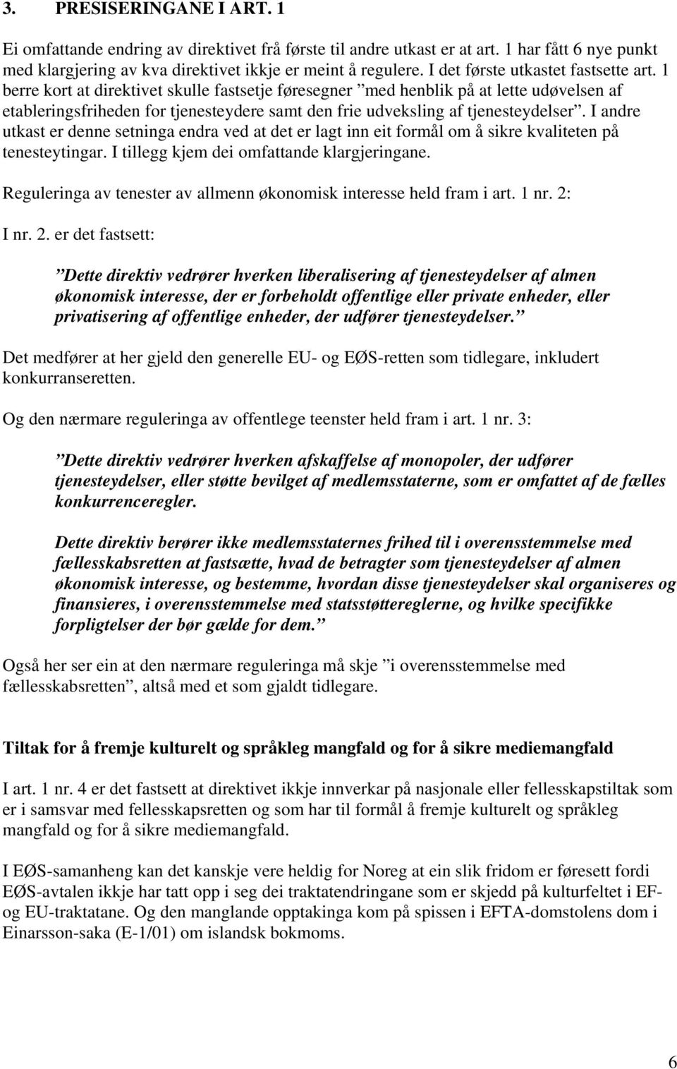 1 berre kort at direktivet skulle fastsetje føresegner med henblik på at lette udøvelsen af etableringsfriheden for tjenesteydere samt den frie udveksling af tjenesteydelser.