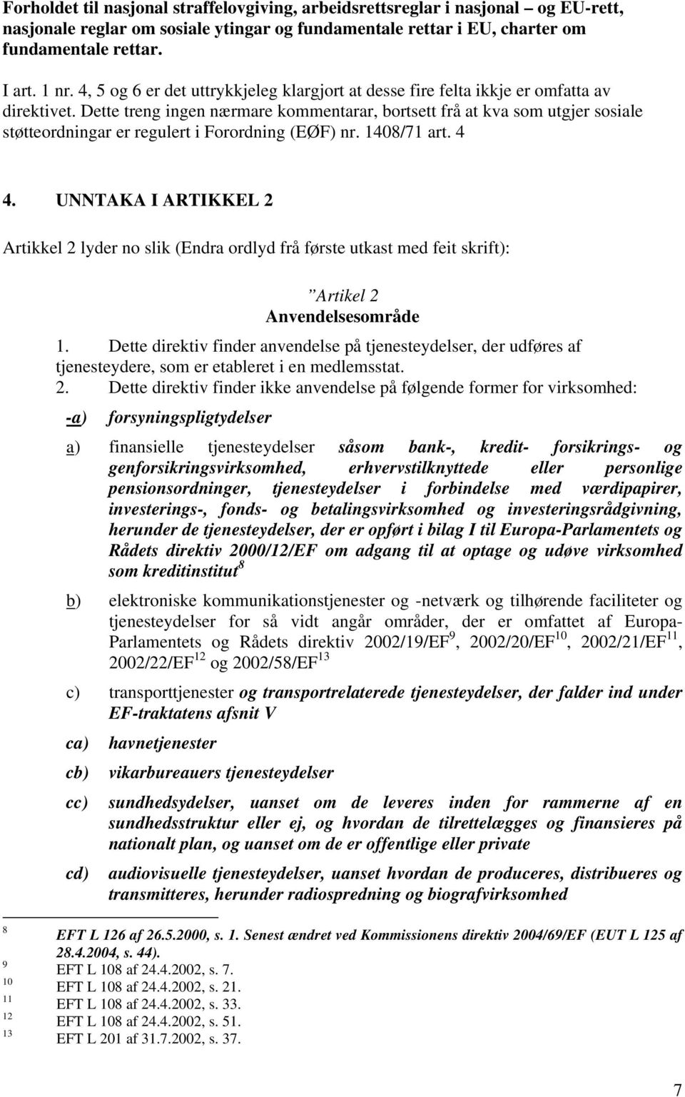 Dette treng ingen nærmare kommentarar, bortsett frå at kva som utgjer sosiale støtteordningar er regulert i Forordning (EØF) nr. 1408/71 art. 4 4.