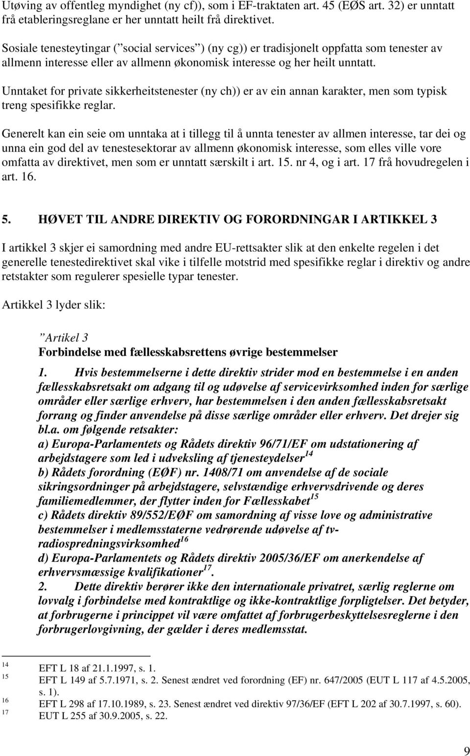 Unntaket for private sikkerheitstenester (ny ch)) er av ein annan karakter, men som typisk treng spesifikke reglar.