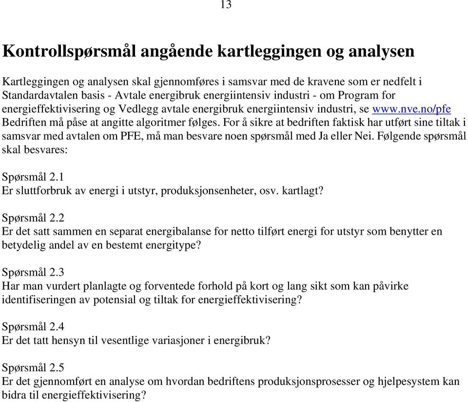 For å sikre at bedriften faktisk har utført sine tiltak i samsvar med avtalen om PFE, må man besvare noen spørsmål med Ja eller Nei. Følgende spørsmål skal besvares: Spørsmål 2.