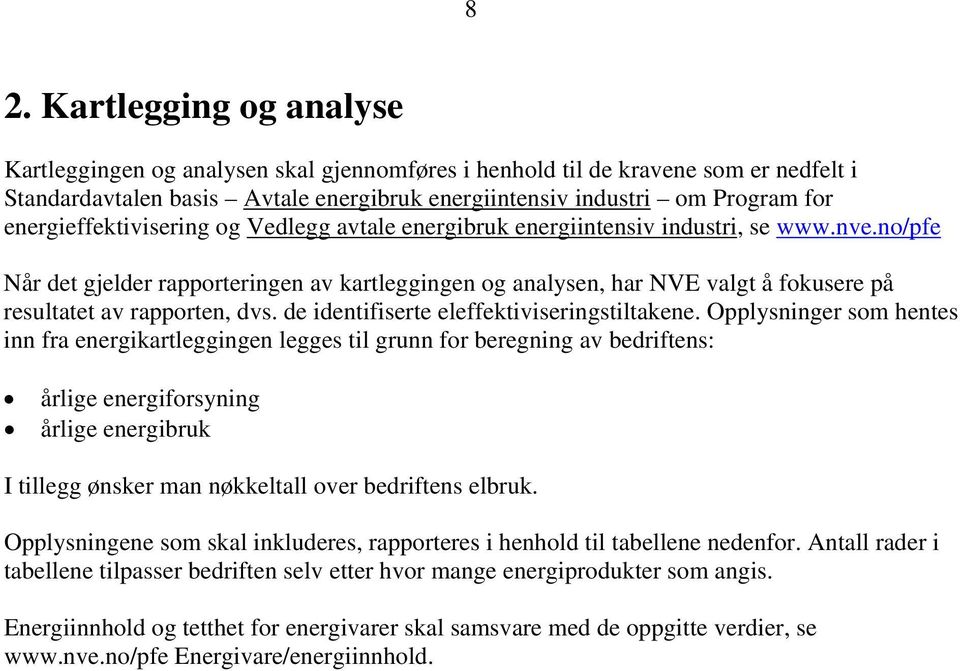 no/pfe Når det gjelder rapporteringen av kartleggingen og analysen, har NVE valgt å fokusere på resultatet av rapporten, dvs. de identifiserte eleffektiviseringstiltakene.