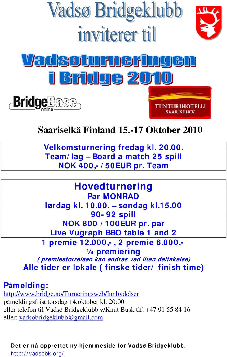 000,- ¼ premiering ( premiestørrelsen kan endres ved liten deltakelse) Alle tider er lokale ( finske tider/ finish time) Påmelding: http://www.bridge.