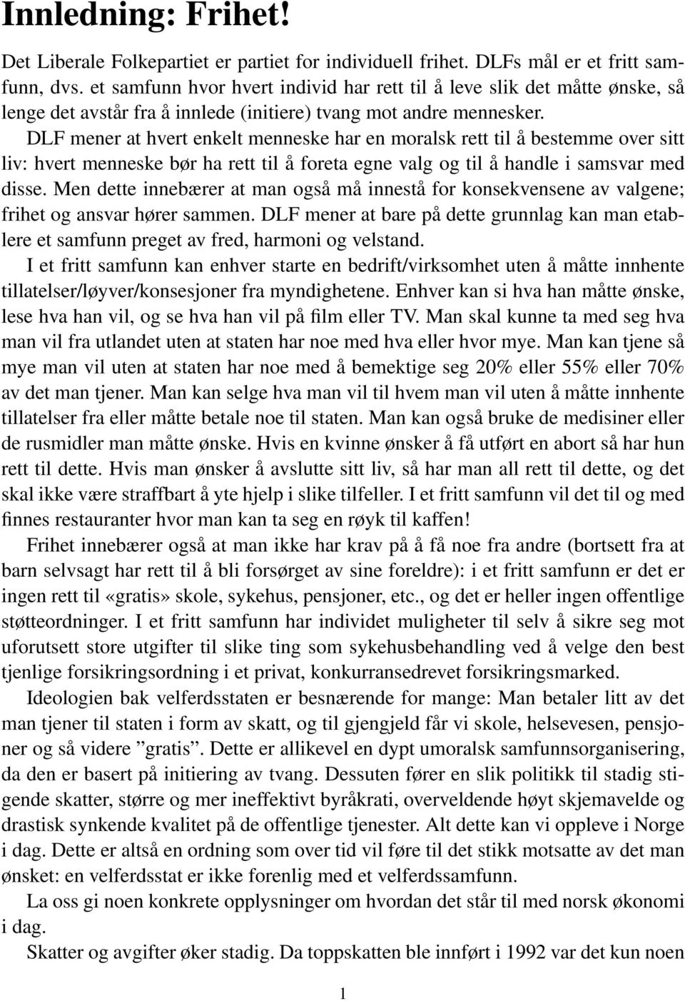 DLF mener at hvert enkelt menneske har en moralsk rett til å bestemme over sitt liv: hvert menneske bør ha rett til å foreta egne valg og til å handle i samsvar med disse.