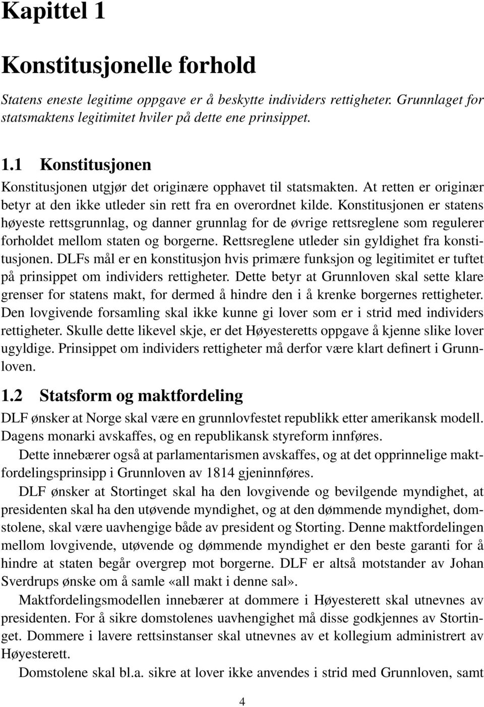 Konstitusjonen er statens høyeste rettsgrunnlag, og danner grunnlag for de øvrige rettsreglene som regulerer forholdet mellom staten og borgerne. Rettsreglene utleder sin gyldighet fra konstitusjonen.