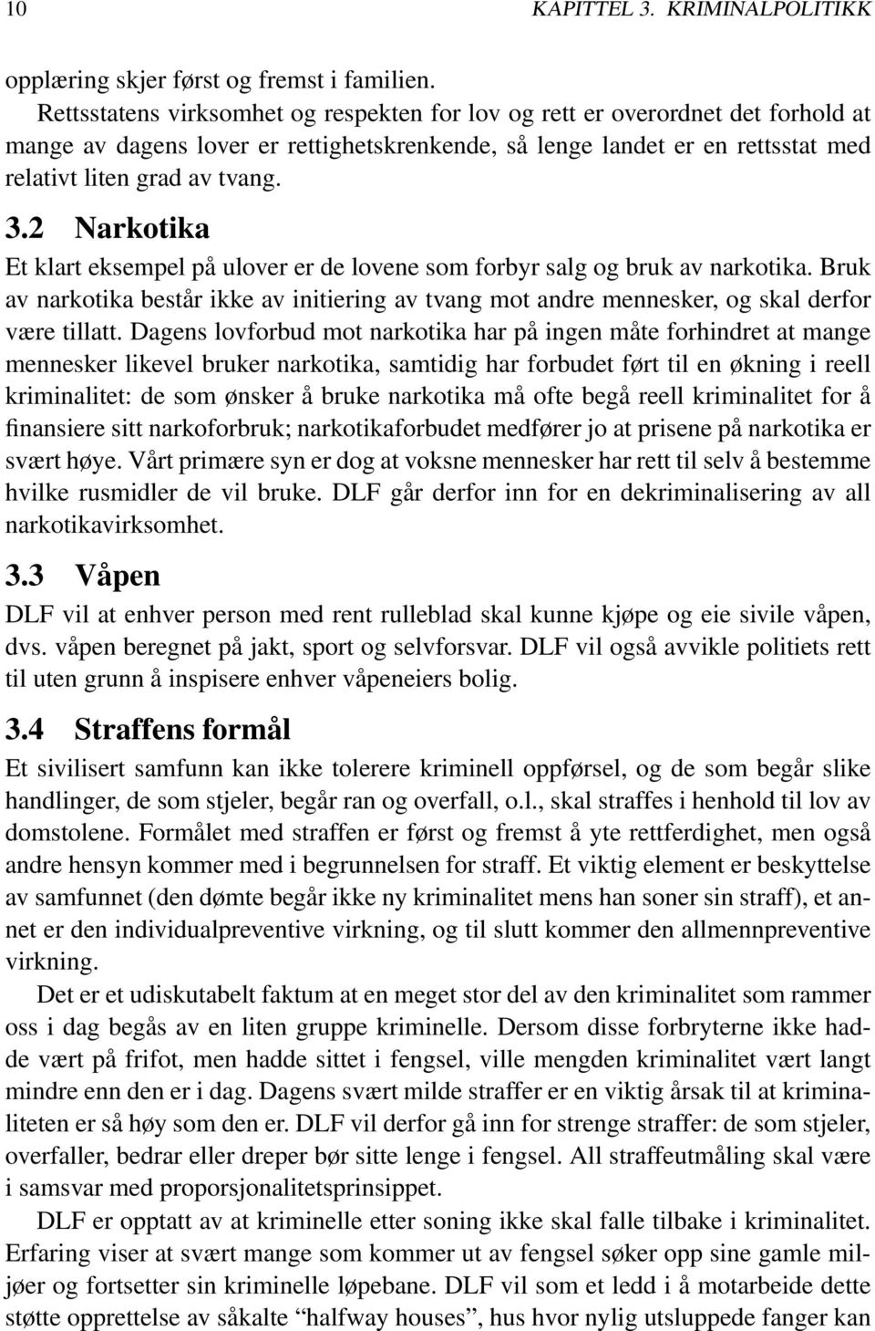 2 Narkotika Et klarteksempelpå ulover er de lovene somforbyrsalgog brukavnarkotika.bruk av narkotika består ikke av initiering av tvang mot andre mennesker, og skal derfor være tillatt.