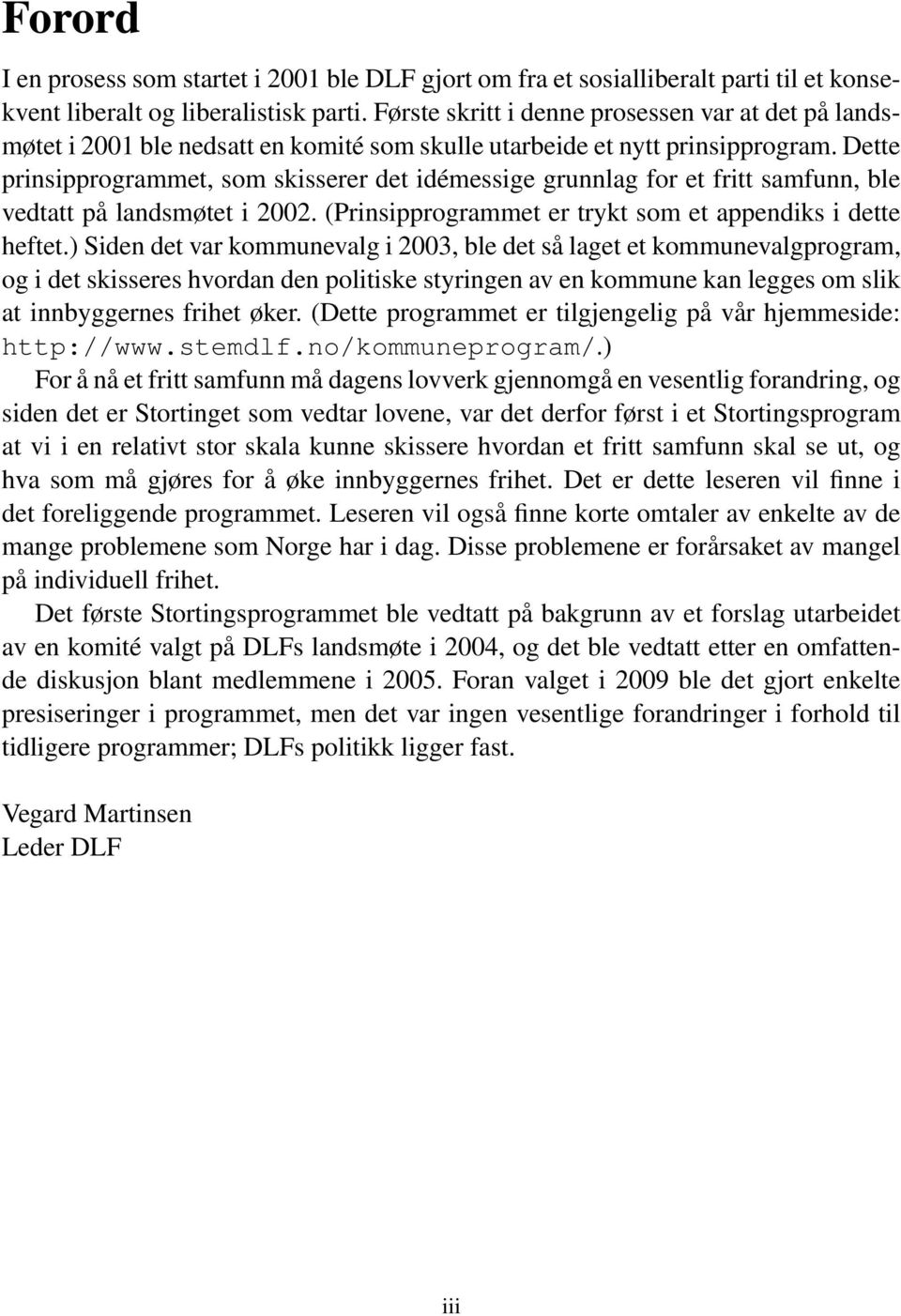 Dette prinsipprogrammet, som skisserer det idémessige grunnlag for et fritt samfunn, ble vedtatt på landsmøtet i 2002. (Prinsipprogrammet er trykt som et appendiks i dette heftet.