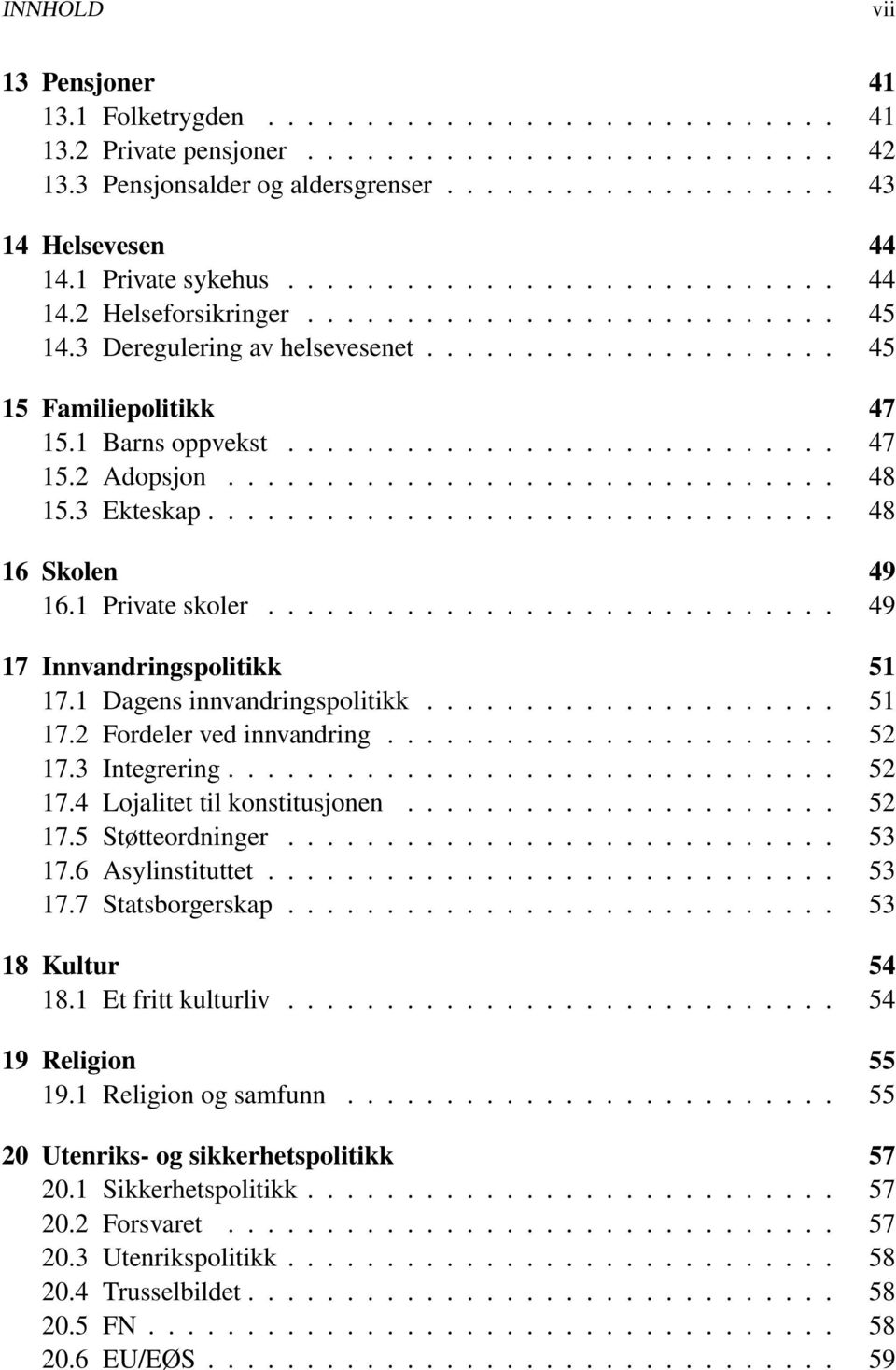 ........................... 47 15.2 Adopsjon............................... 48 15.3 Ekteskap................................ 48 16 Skolen 49 16.1 Private skoler............................. 49 17 Innvandringspolitikk 51 17.