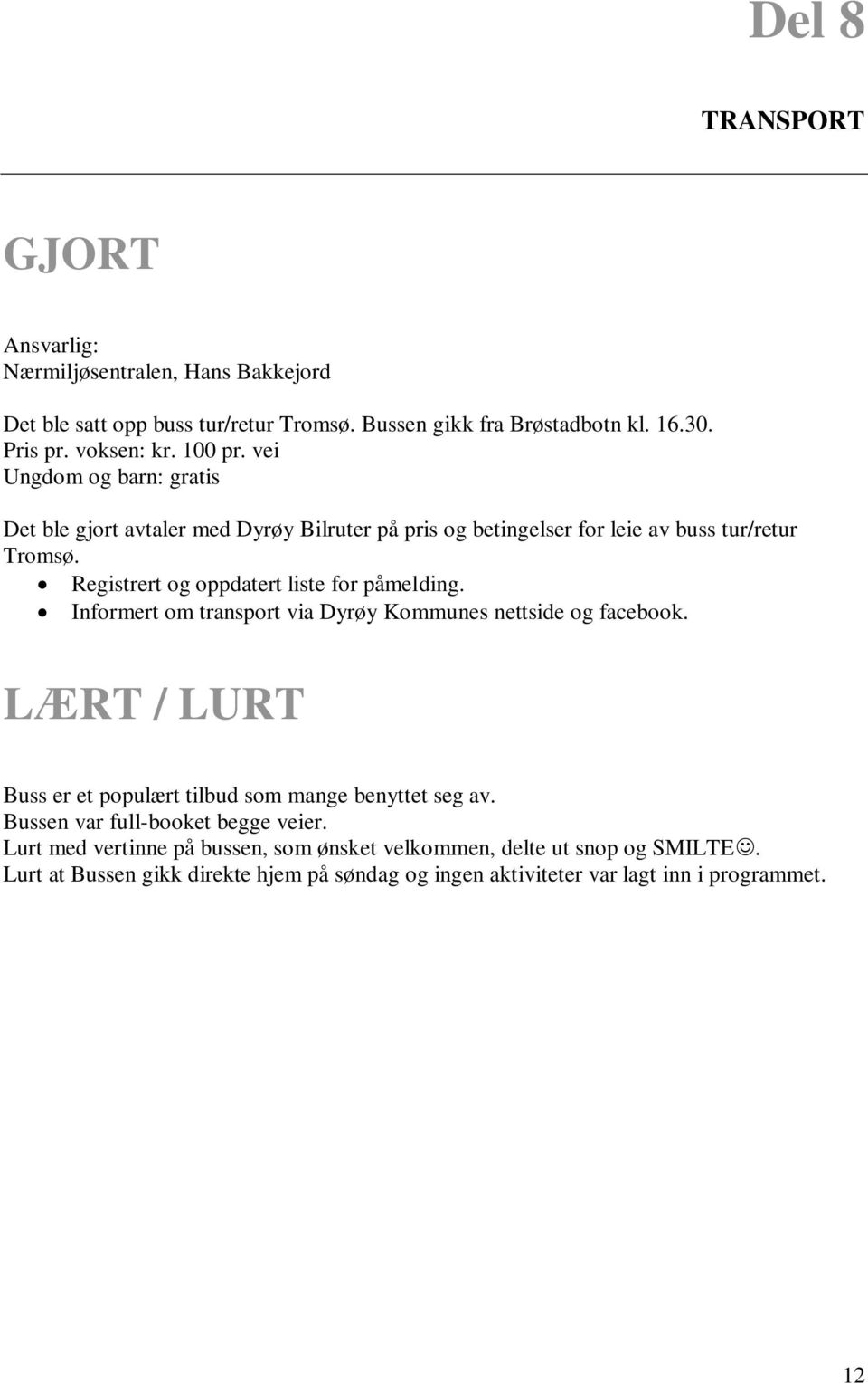 Registrert og oppdatert liste for påmelding. Informert om transport via Dyrøy Kommunes nettside og facebook.