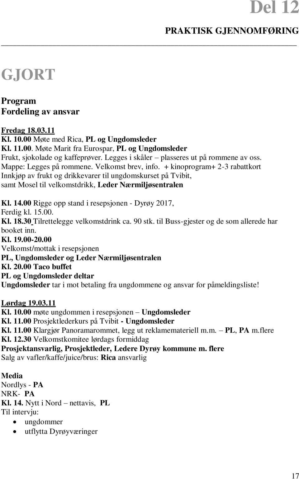 + kinoprogram+ 2-3 rabattkort Innkjøp av frukt og drikkevarer til ungdomskurset på Tvibit, samt Mosel til velkomstdrikk, Leder Nærmiljøsentralen Kl. 14.