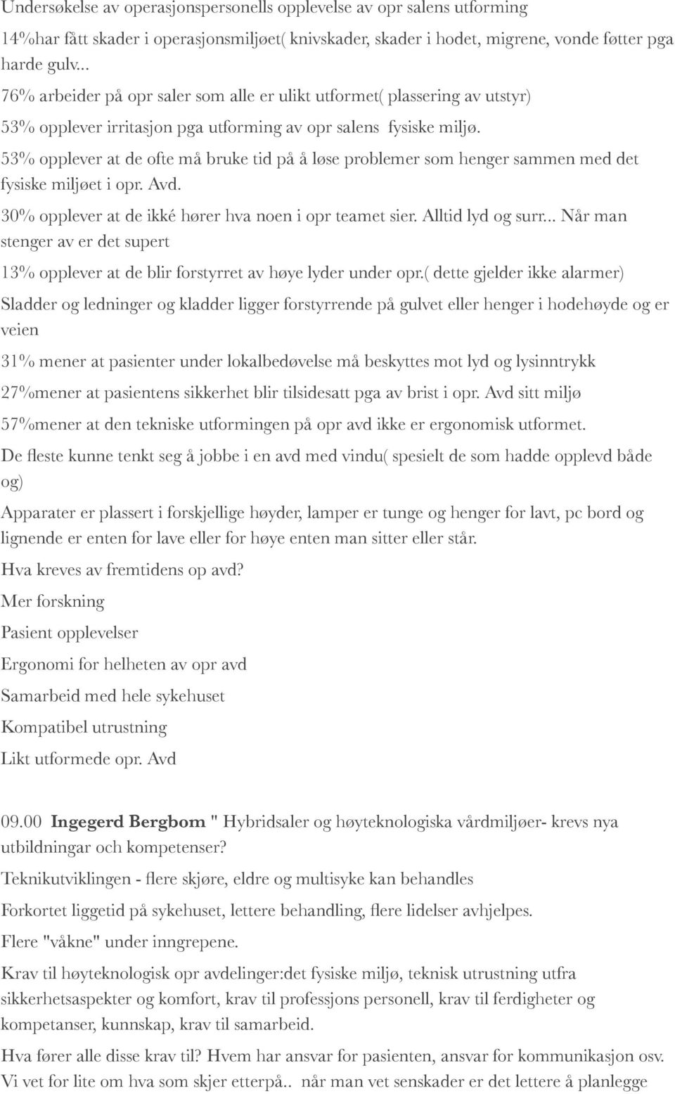 53% opplever at de ofte må bruke tid på å løse problemer som henger sammen med det fysiske miljøet i opr. Avd. 30% opplever at de ikké hører hva noen i opr teamet sier. Alltid lyd og surr.