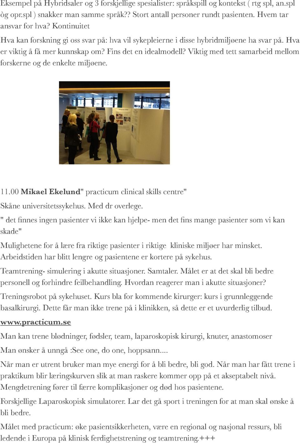 Viktig med tett samarbeid mellom forskerne og de enkelte miljøene. 11.00 Mikael Ekelund" practicum clinical skills centre" Skåne universitetssykehus. Med dr overlege.