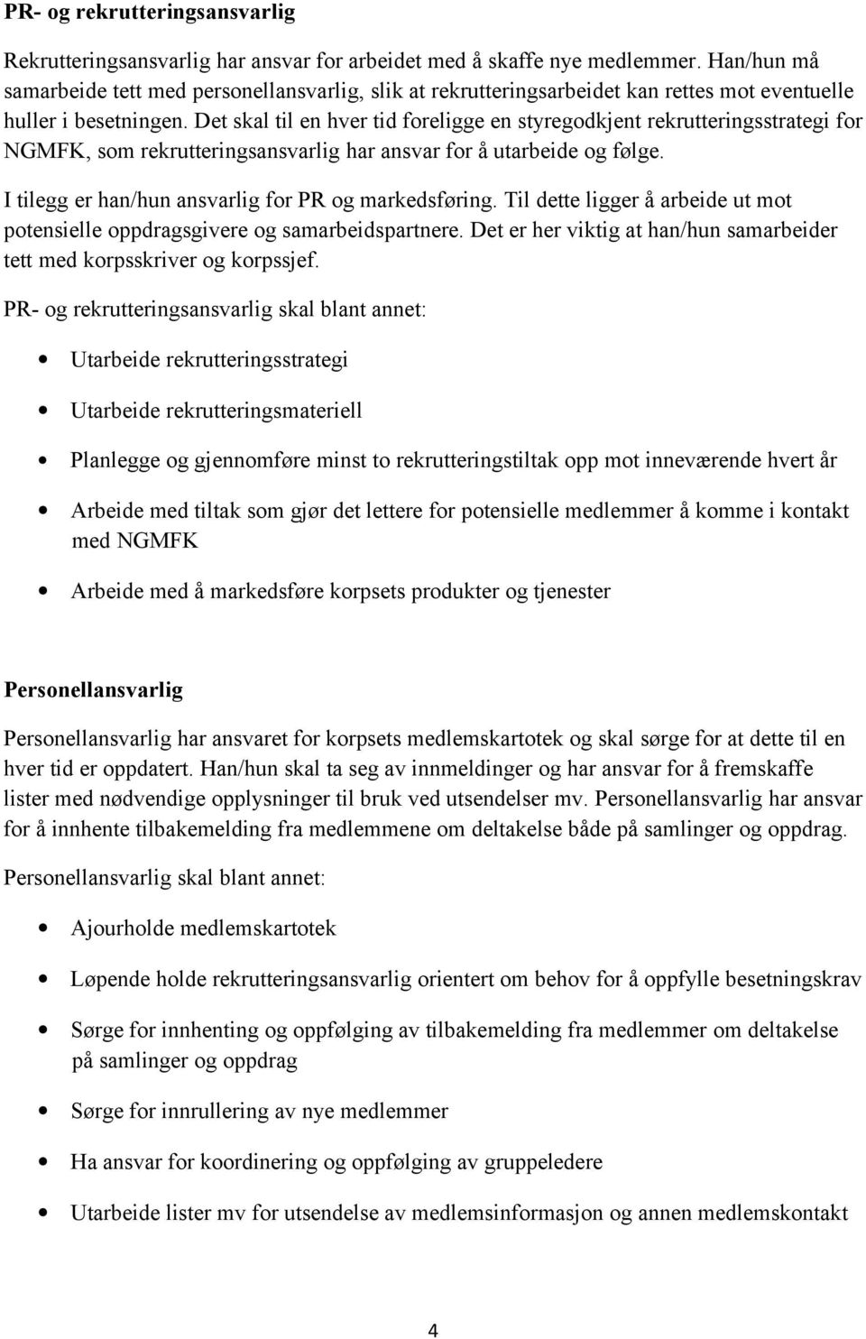 Det skal til en hver tid foreligge en styregodkjent rekrutteringsstrategi for NGMFK, som rekrutteringsansvarlig har ansvar for å utarbeide og følge.