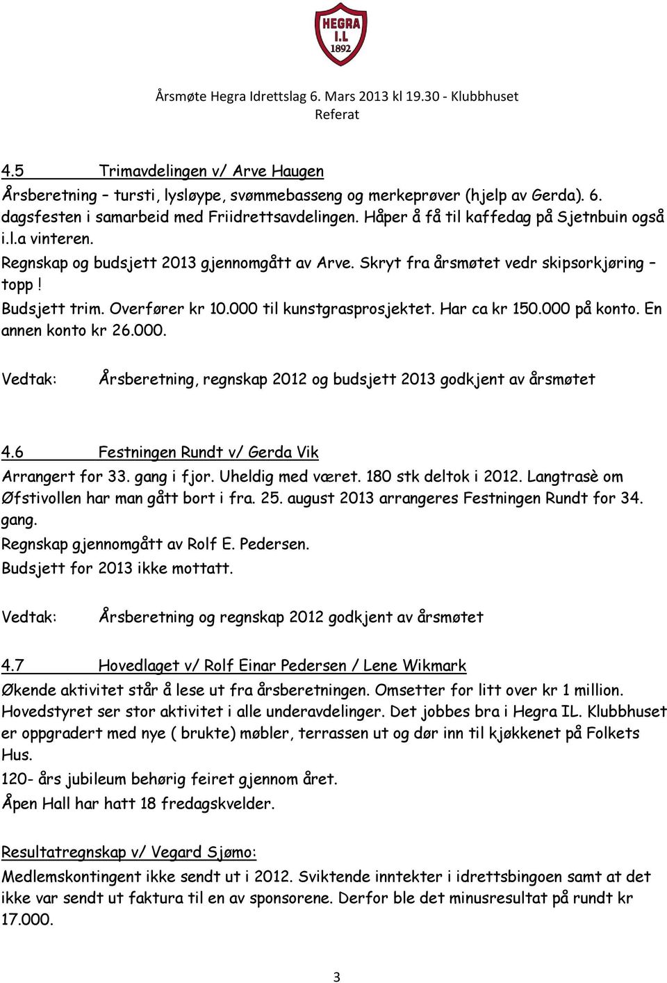 000 til kunstgrasprosjektet. Har ca kr 150.000 på konto. En annen konto kr 26.000. 4.6 Festningen Rundt v/ Gerda Vik Arrangert for 33. gang i fjor. Uheldig med været. 180 stk deltok i 2012.