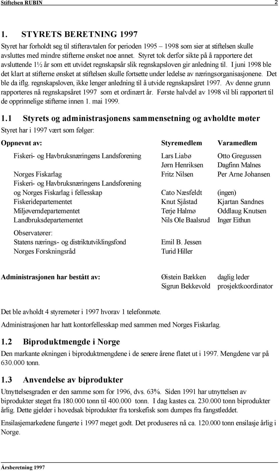 I juni 1998 ble det klart at stifterne ønsket at stiftelsen skulle fortsette under ledelse av næringsorganisasjonene. Det ble da iflg.