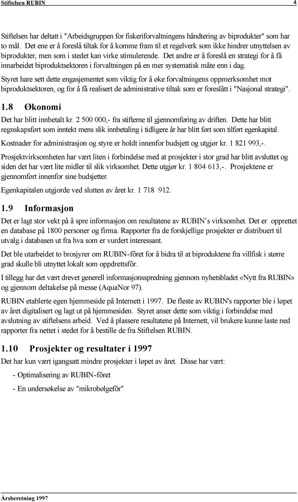 Det andre er å foreslå en strategi for å få innarbeidet biproduktsektoren i forvaltningen på en mer systematisk måte enn i dag.