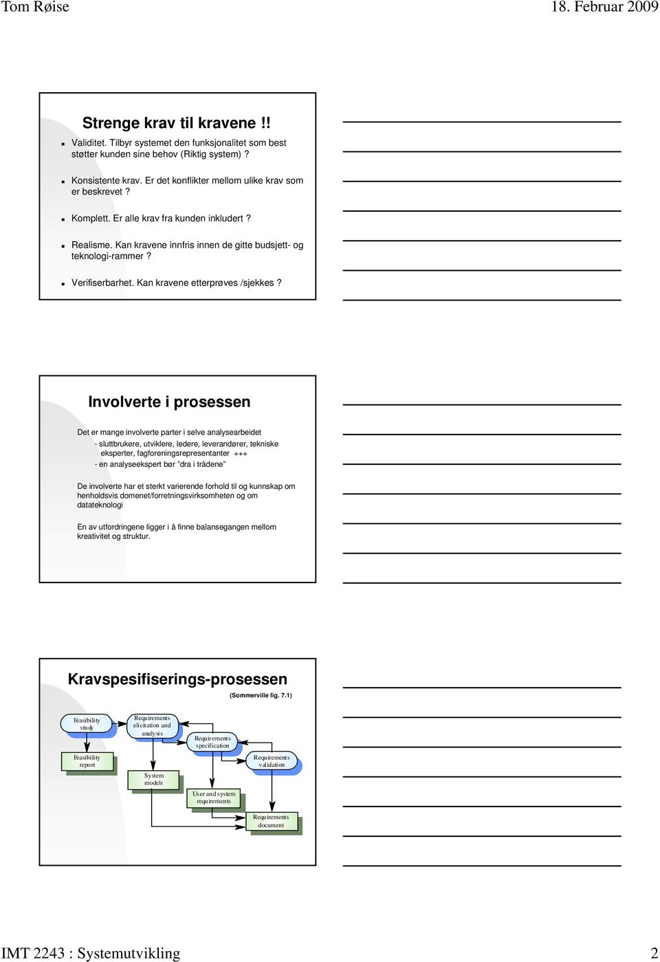 Involverte i prosessen Det er mange involverte parter i selve analysearbeidet - sluttbrukere, utviklere, ledere, leverandører, tekniske eksperter, fagforeningsrepresentanter +++ - en analyseekspert