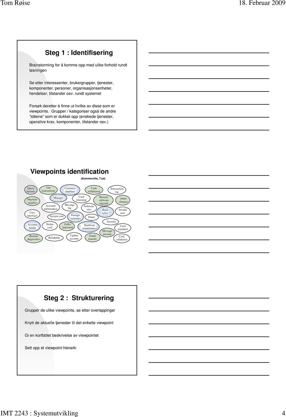 Grupper / kategoriser også de andre idéene som er dukket opp (ønskede tjenester, operative krav, komponenter, tilstander osv.) Viewpoints identification (Sommerville, 7.